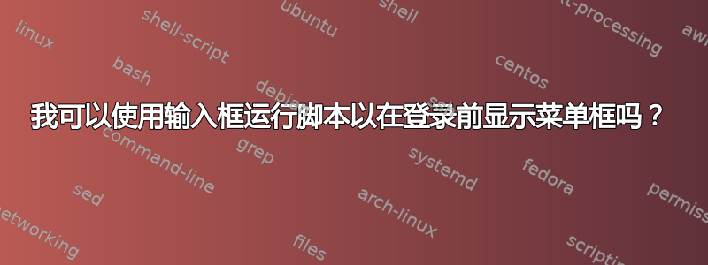 我可以使用输入框运行脚本以在登录前显示菜单框吗？