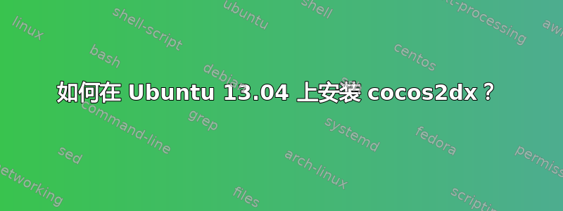 如何在 Ubuntu 13.04 上安装 cocos2dx？