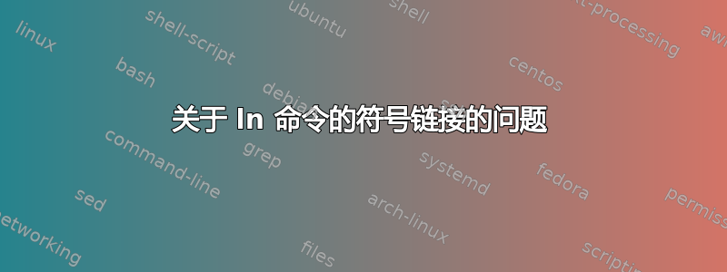 关于 ln 命令的符号链接的问题