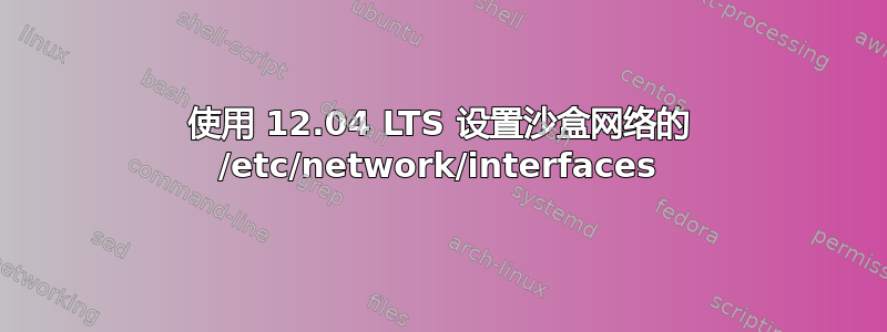 使用 12.04 LTS 设置沙盒网络的 /etc/network/interfaces