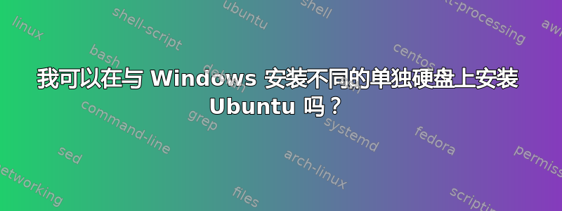 我可以在与 Windows 安装不同的单独硬盘上安装 Ubuntu 吗？