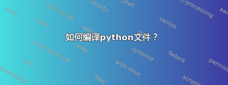 如何编译python文件？