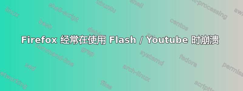 Firefox 经常在使用 Flash / Youtube 时崩溃