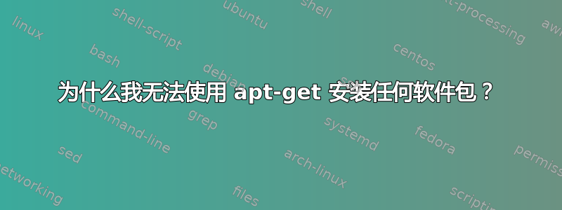 为什么我无法使用 apt-get 安装任何软件包？