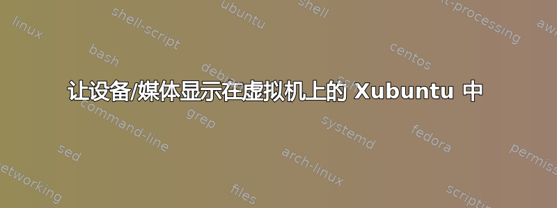 让设备/媒体显示在虚拟机上的 Xubuntu 中