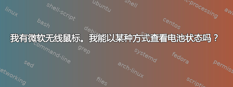 我有微软无线鼠标。我能以某种方式查看电池状态吗？