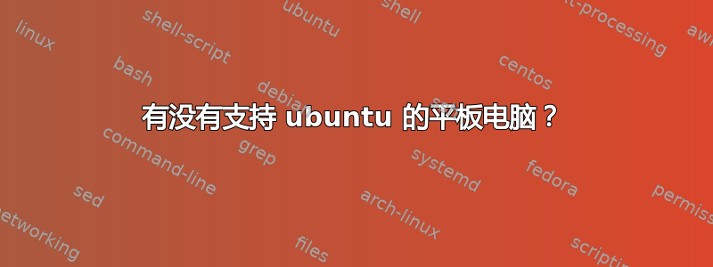 有没有支持 ubuntu 的平板电脑？