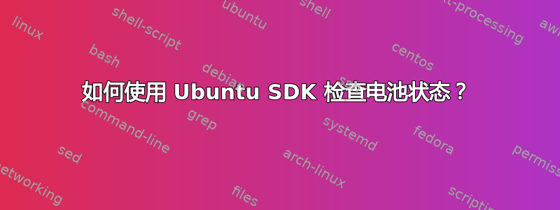 如何使用 Ubuntu SDK 检查电池状态？