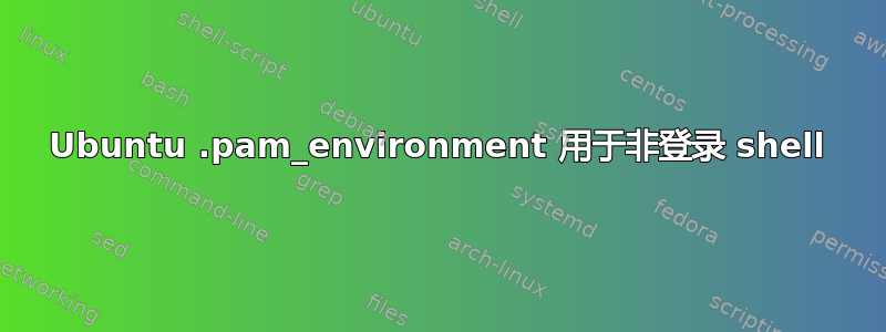 Ubuntu .pam_environment 用于非登录 shell