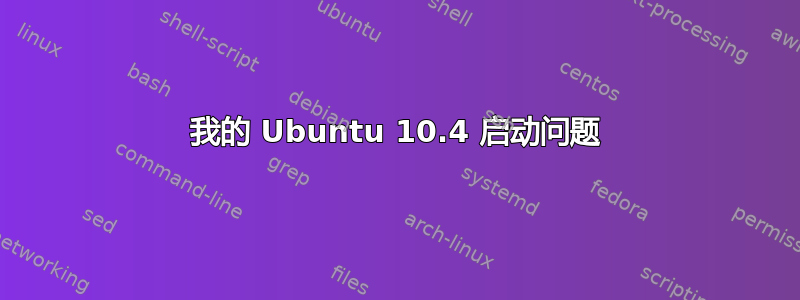 我的 Ubuntu 10.4 启动问题