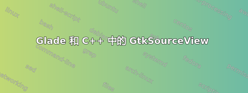 Glade 和 C++ 中的 GtkSourceView