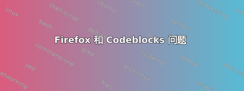 Firefox 和 Codeblocks 问题