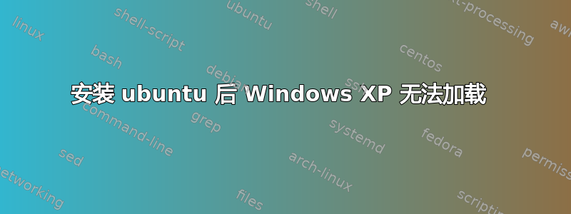 安装 ubuntu 后 Windows XP 无法加载 