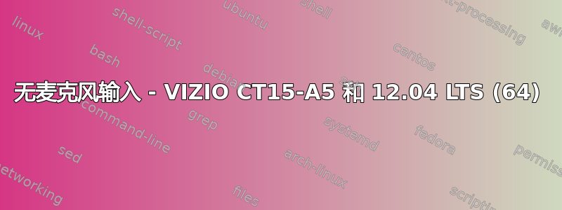 无麦克风输入 - VIZIO CT15-A5 和 12.04 LTS (64)