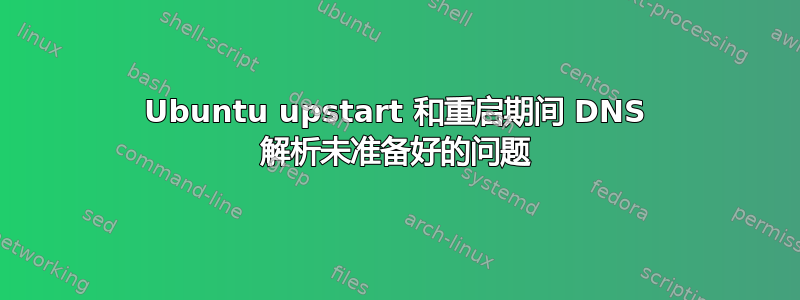 Ubuntu upstart 和重启期间 DNS 解析未准备好的问题