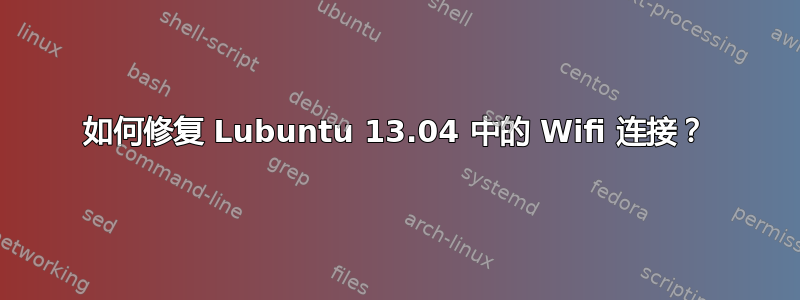 如何修复 Lubuntu 13.04 中的 Wifi 连接？