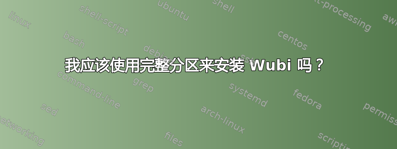 我应该使用完整分区来安装 Wubi 吗？