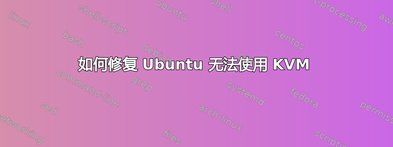 如何修复 Ubuntu 无法使用 KVM