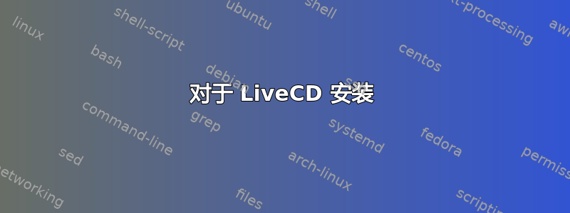 对于 LiveCD 安装