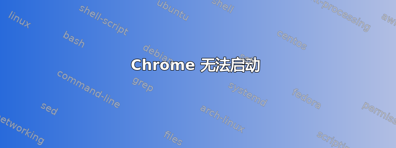 Chrome 无法启动