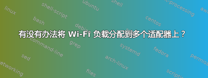 有没有办法将 Wi-Fi 负载分配到多个适配器上？