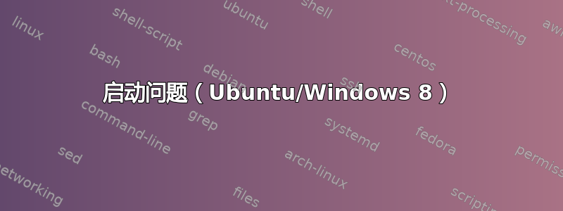 启动问题（Ubuntu/Windows 8）