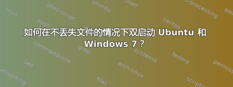 如何在不丢失文件的情况下双启动 Ubuntu 和 Windows 7？