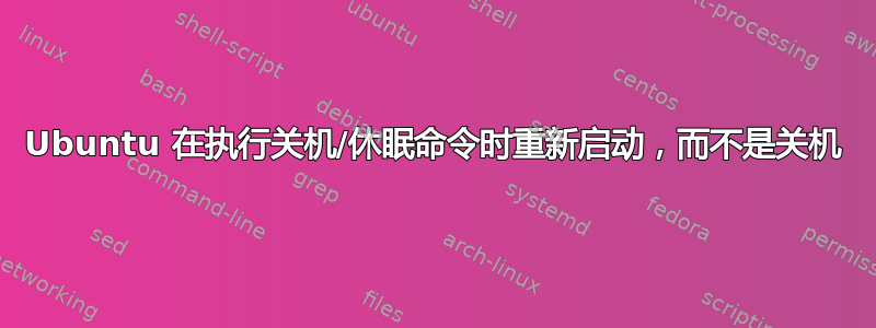 Ubuntu 在执行关机/休眠命令时重新启动，而不是关机