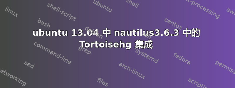 ubuntu 13.04 中 nautilus3.6​​.3 中的 Tortoisehg 集成