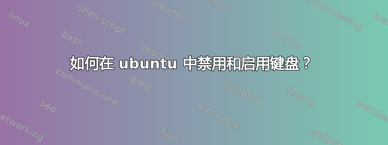 如何在 ubuntu 中禁用和启用键盘？