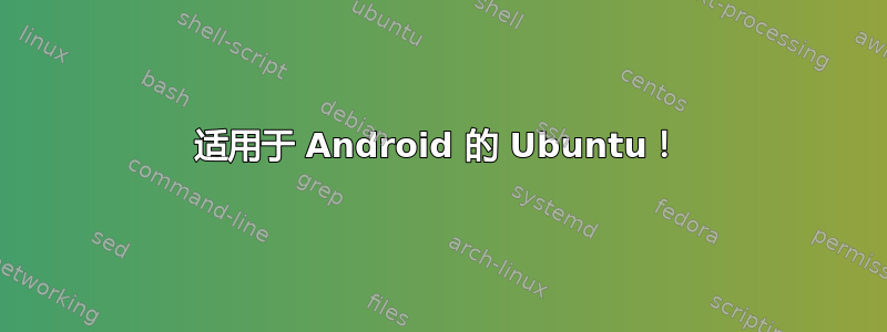 适用于 Android 的 Ubuntu！