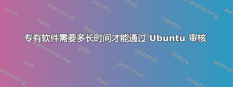 专有软件需要多长时间才能通过 Ubuntu 审核