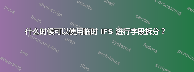 什么时候可以使用临时 IFS 进行字段拆分？