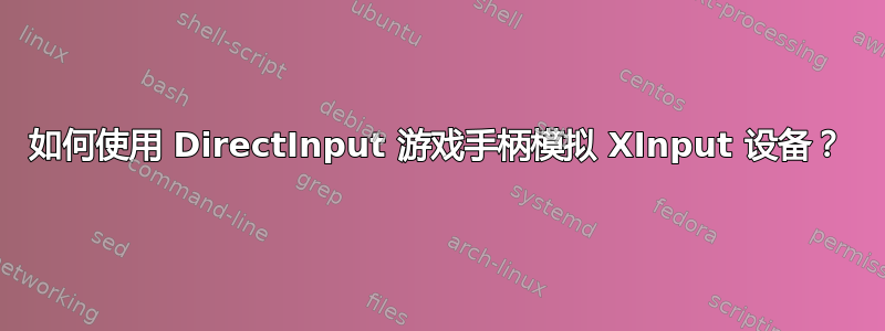 如何使用 DirectInput 游戏手柄模拟 XInput 设备？