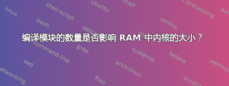 编译模块的数量是否影响 RAM 中内核的大小？