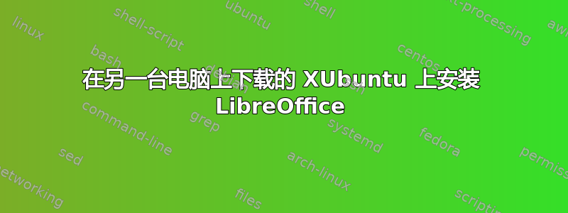 在另一台电脑上下载的 XUbuntu 上安装 LibreOffice