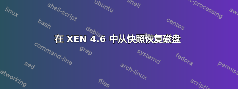 在 XEN 4.6 中从快照恢复磁盘