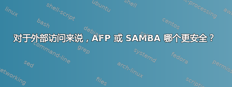 对于外部访问来说，AFP 或 SAMBA 哪个更安全？