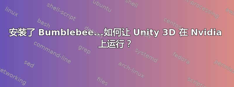 安装了 Bumblebee...如何让 Unity 3D 在 Nvidia 上运行？