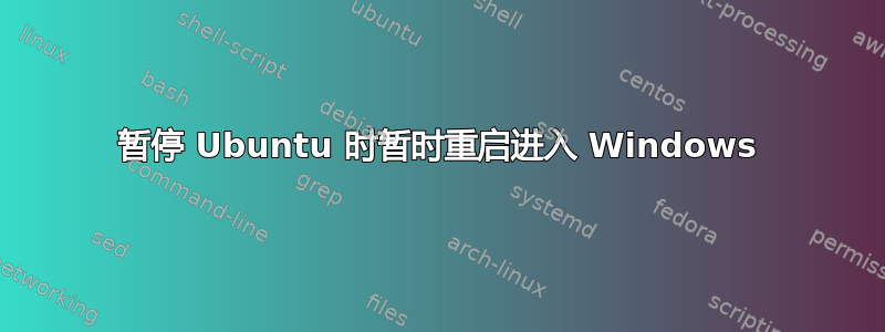 暂停 Ubuntu 时暂时重启进入 Windows