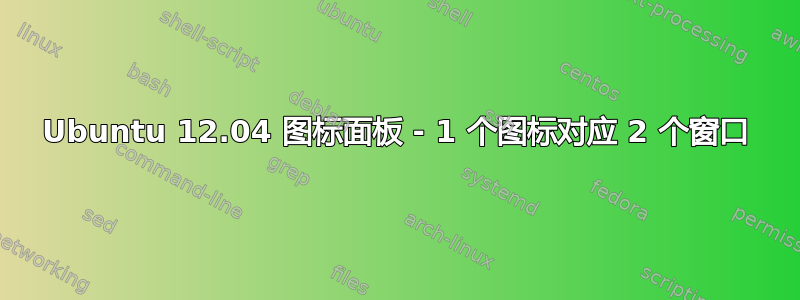 Ubuntu 12.04 图标面板 - 1 个图标对应 2 个窗口