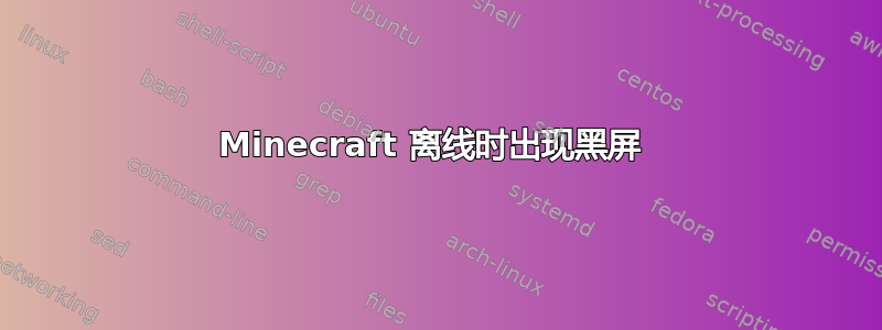 Minecraft 离线时出现黑屏 