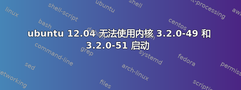 ubuntu 12.04 无法使用内核 3.2.0-49 和 3.2.0-51 启动 