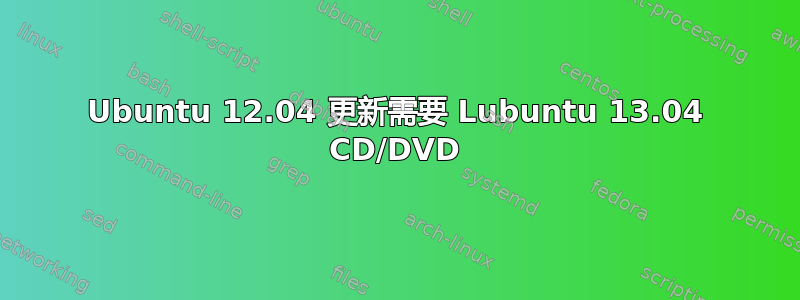 Ubuntu 12.04 更新需要 Lubuntu 13.04 CD/DVD