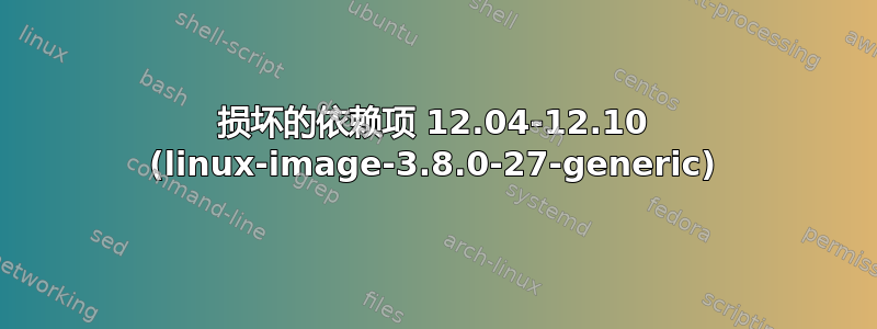 损坏的依赖项 12.04-12.10 (linux-image-3.8.0-27-generic)