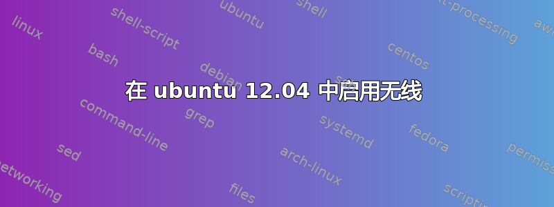 在 ubuntu 12.04 中启用无线