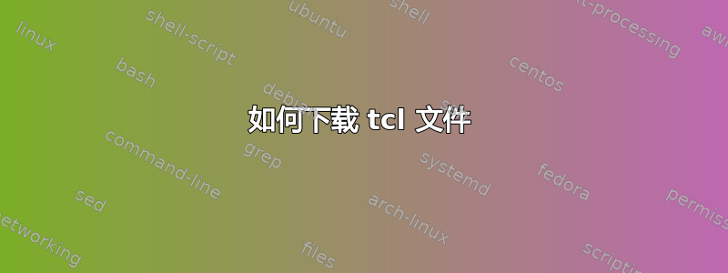 如何下载 tcl 文件