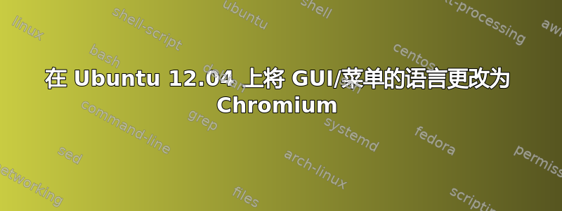 在 Ubuntu 12.04 上将 GUI/菜单的语言更改为 Chromium