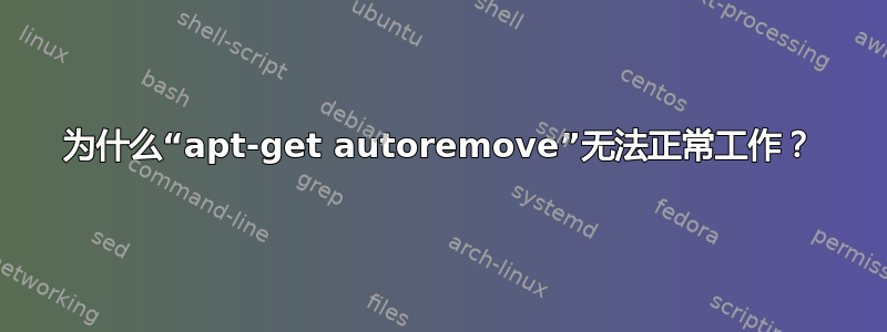 为什么“apt-get autoremove”无法正常工作？