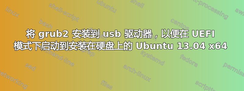 将 grub2 安装到 usb 驱动器，以便在 UEFI 模式下启动到安装在硬盘上的 Ubuntu 13.04 x64